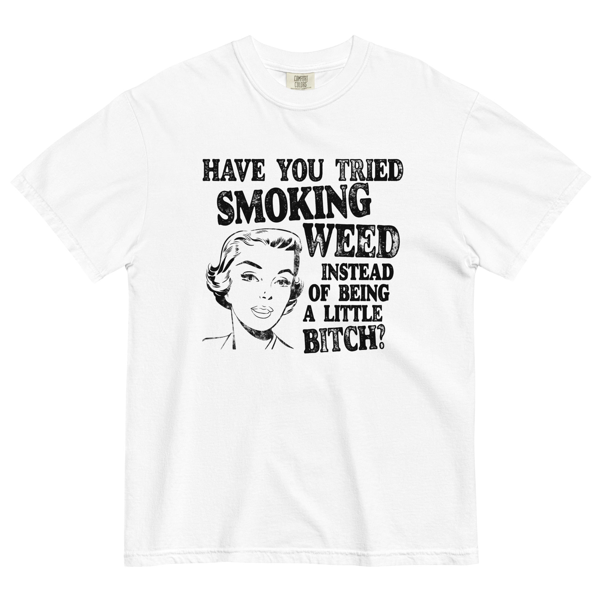 Have You Tried Smoking Weed Funny Garment-Dyed T-Shirt - Magic Leaf Tees