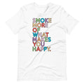 Smoke More Of What Makes You Happy Stoner Premium T-Shirt
