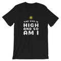 The Sun Is High And So Am I Funny Stoner T-Shirt - Magic Leaf Tees
